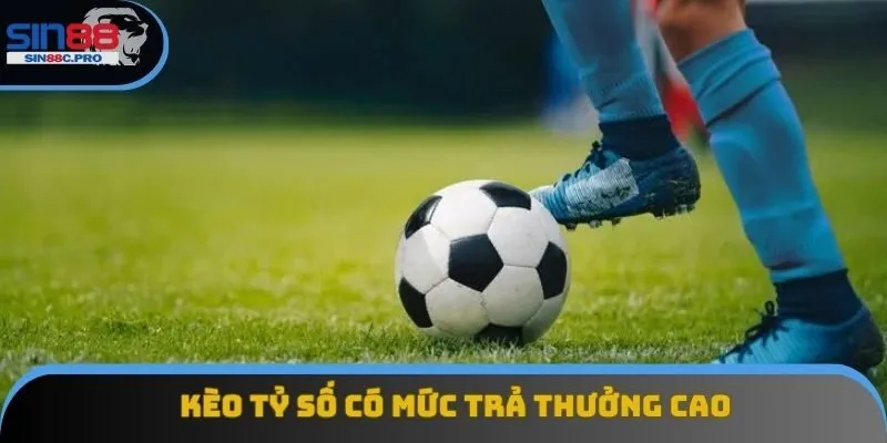 Kèo tỷ số có mức trả thưởng cực kỳ hấp dẫn Kèo tỷ số có mức trả thưởng cực kỳ hấp dẫn