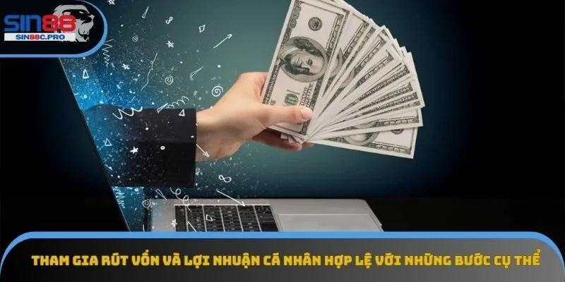 Tham gia rút vốn và lợi nhuận cá nhân hợp lệ với những bước cụ thể 